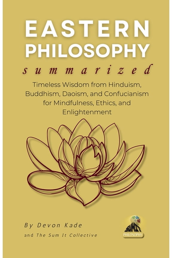 Philosophy Summit Collection EASTERN PHILOSOPHY Summarized: Timeless Wisdom from Hinduism, Buddhism, Daoism, and Confucianism for Mindfulness, Ethics, (Paperback)