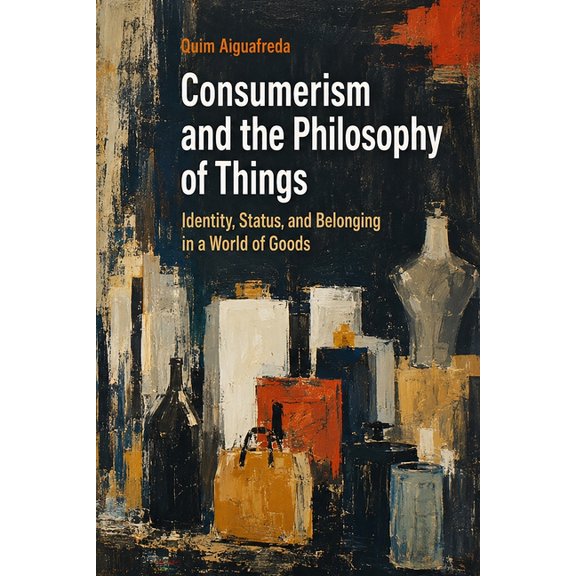 Philosophy Without Footnotes: Technology Consumerism and the Philosophy of Things: Identity, Status, and Belonging in a World of Goods, (Paperback)