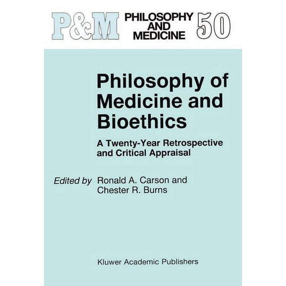 Philosophy and Medicine Philosophy of Medicine and Bioethics: A Twenty-Year Retrospective and Critical Appraisal, Book 50, (Hardcover)