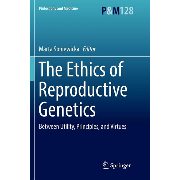 Philosophy and Medicine The Ethics of Reproductive Genetics: Between Utility, Principles, and Virtues, Book 128, (Paperback)