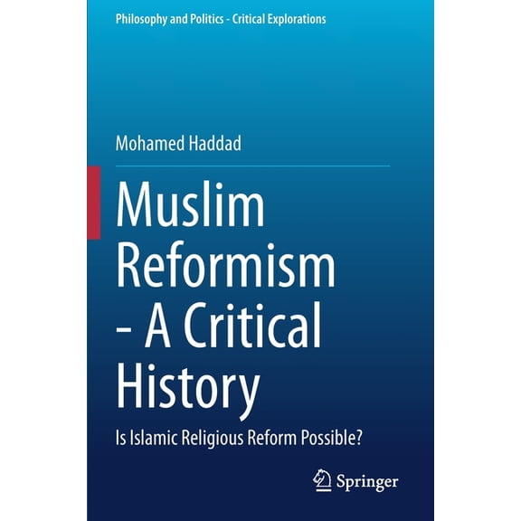 Philosophy and Politics - Critical Explo Muslim Reformism - A Critical History: Is Islamic Religious Reform Possible?, Book 11, (Paperback)
