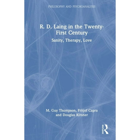 Philosophy and Psychoanalysis R. D. Laing in the Twenty-First Century: Sanity, Therapy, Love, (Hardcover)