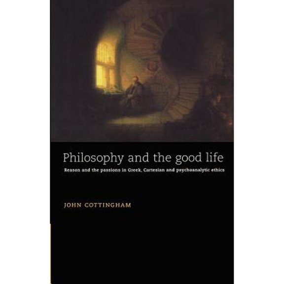 Pre-Owned Philosophy and the Good Life: Reason and the Passions in Greek, Cartesian and Psychoanalytic Ethics (Paperback) 0521478901 9780521478908