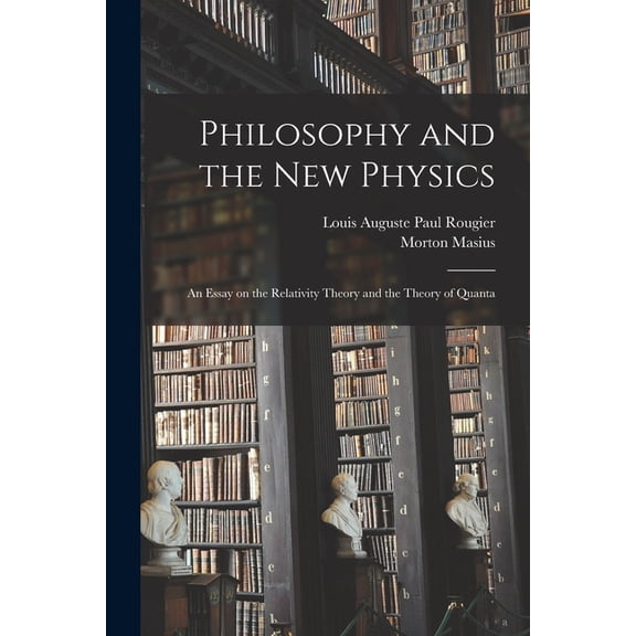 Philosophy and the new Physics; an Essay on the Relativity Theory and the Theory of Quanta, (Paperback)