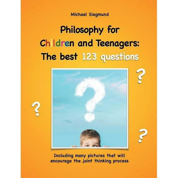 Philosophy for Children and Teenagers: The best 123 questions: Including many pictures that will encourage the joint thinking process (Paperback)