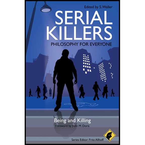Philosophy for Everyone Serial Killers - Philosophy for Everyone: Being and Killing, (Paperback)