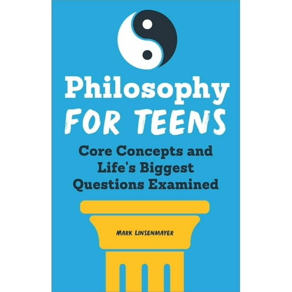 Philosophy for Teens: Core Concepts and Life's Biggest Questions Examined, (Paperback)