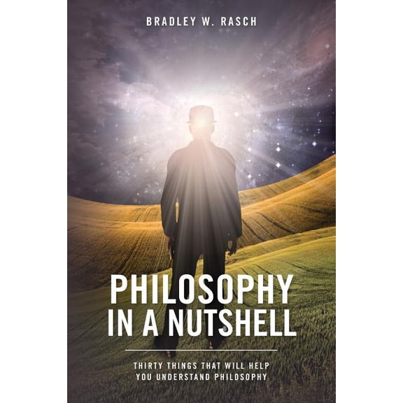 Philosophy in a Nutshell Paperback 1482307170 9781482307177 Bradley W. Rasch