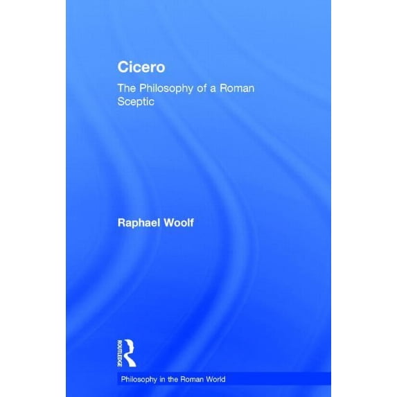 Philosophy in the Roman World Cicero: The Philosophy of a Roman Sceptic, (Hardcover)
