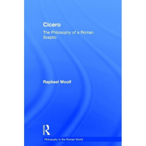Philosophy in the Roman World Cicero: The Philosophy of a Roman Sceptic, (Hardcover)