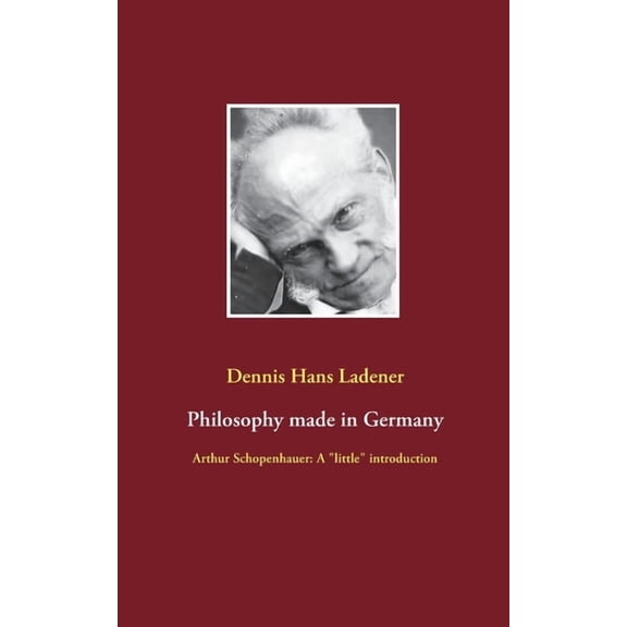 Philosophy made in Germany: Arthur Schopenhauer: A "little" introduction, (Paperback)