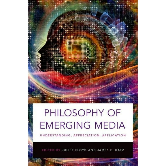 Philosophy of Emerging Media: Understanding, Appreciation, Application, (Paperback)