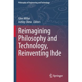 Philosophy of Engineering and Technology Reimagining Philosophy and Technology, Reinventing Ihde, Book 33, (Paperback)