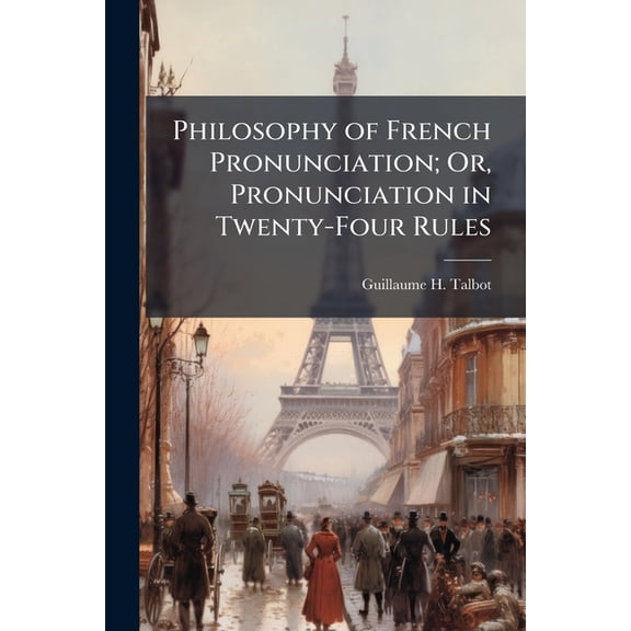 Philosophy of French Pronunciation; Or, Pronunciation in Twenty-Four Rules