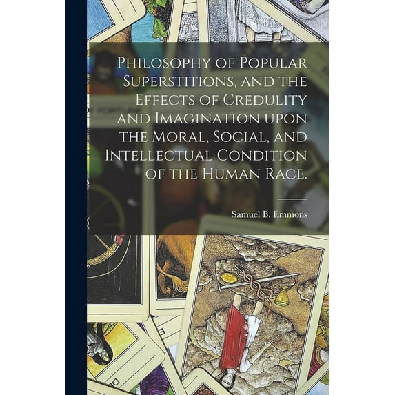 Philosophy of Popular Superstitions, and the Effects of Credulity and Imagination Upon the Moral, Social, and Intellectu, (Paperback)