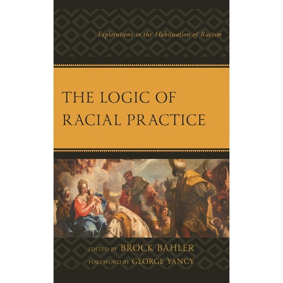 Philosophy of Race Logic of Racial Practice: Explorations in the Habituation of Racism, (Hardcover)