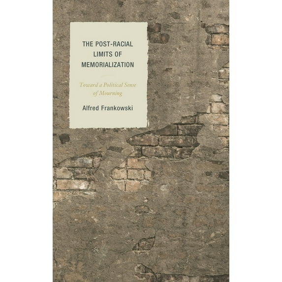 Philosophy of Race Post-Racial Limits of Memorialization: Toward a Political Sense of Mourning, (Paperback)