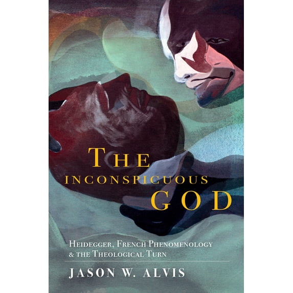 Philosophy of Religion The Inconspicuous God: Heidegger, French Phenomenology, and the Theological Turn, (Hardcover)