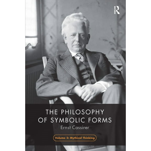 Philosophy of Symbolic Forms The Philosophy of Symbolic Forms, Volume 2: Mythical Thinking, (Paperback)