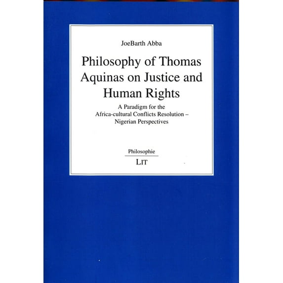 Philosophie: Philosophy of Thomas Aquinas on Justice and Human Rights: A Paradigm for the Africa-Cultural Conflicts Resolution - Nigerian Perspectives Volume 108 (Paperback)