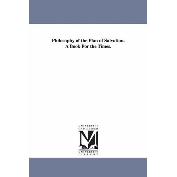 Philosophy of the Plan of Salvation. A Book For the Times., (Paperback)