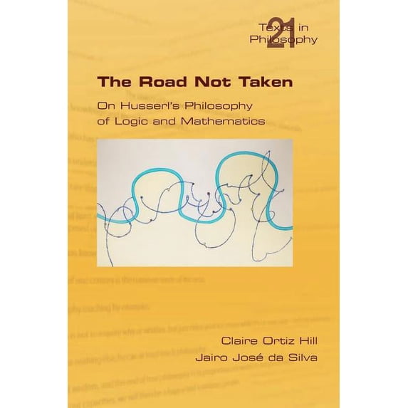 Philosophy (or Texts in Philosophy) The Road Not Taken. on Husserl's Philosophy of Logic and Mathematics, (Paperback)