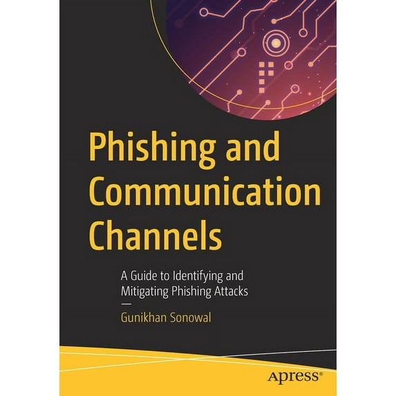 Phishing and Communication Channels: A Guide to Identifying and Mitigating Phishing Attacks, (Paperback)