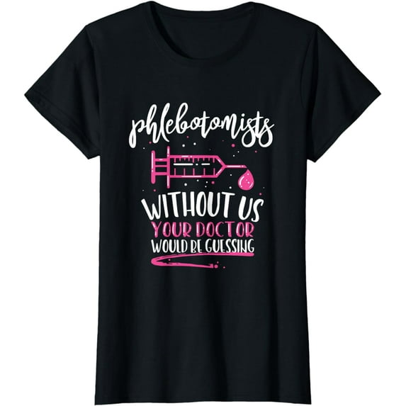 Phlebotomy Phlebotomists Without Us Your Doctor Would Be T-Shirt