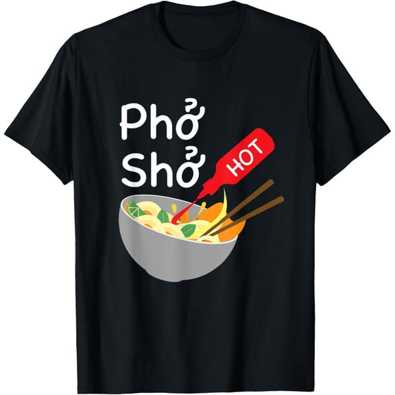 Pho Sho Hot Funny Vietnamese Noodle Foodie Sriracha Sauce T-Shirt