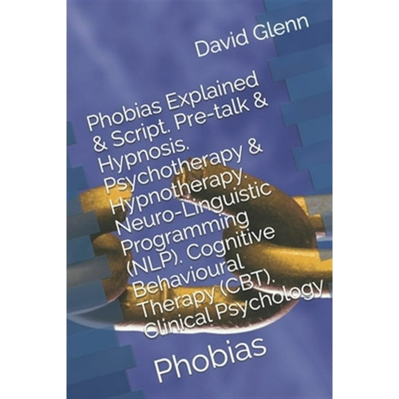 Therapy Session Scripts: Phobias Explained & Script. Pre-talk & Hypnosis. Psychotherapy & Hypnotherapy. Neuro-Linguistic Programming (NLP). Cognitive Behavioural Therapy (CBT). Clinical Psychology: Ph