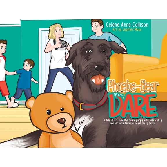 Phoebe-Bear if You Dare: A Tale of an Irish Wolfhound Puppy With Personality and Her Adventures With Her Crazy Family, (Paperback)