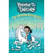 Phoebe and Her Unicorn The Unicorn Whisperer Another Phoebe and Her Unicorn Adventure Volume 10, Book 10, Paperback