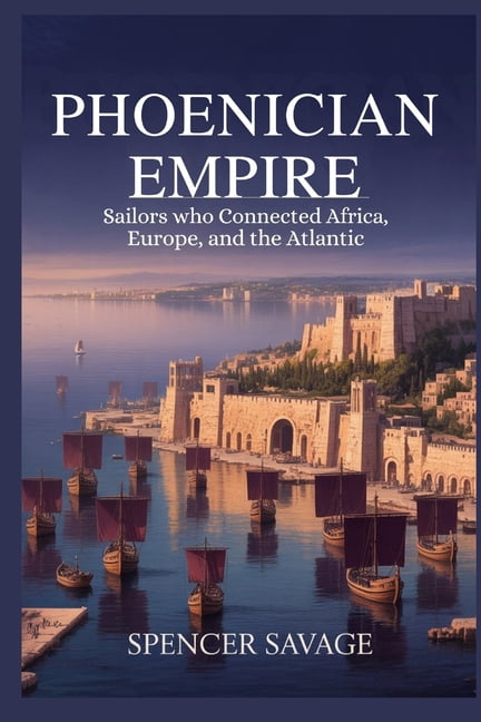 Worlds Empires Collection Phoenician Empire: Sailors Who Connected Africa, Europe, and the Atlantic, (Paperback)