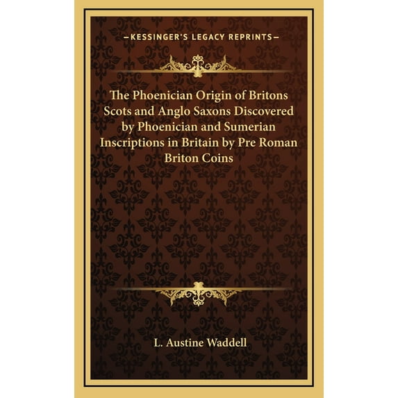 The Phoenician Origin of Britons Scots and Anglo Saxons Discovered by Phoenician and Sumerian Inscriptions in Britain by Pre Roman Briton Coins (Hardcover)