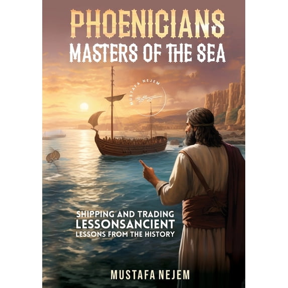 Phoenicians - Masters of the Sea: Shipping and Trading Lessons from History, (Paperback)