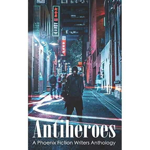 Antiheroes Phoenix Fiction Writers Anthology Paperback 1731573243 9781731573247 Kyle Robert Shultz, E.B. Dawson, Hannah Heath, Beth Wangler, Nate Philbrick, J.E. Purrazzi, K.L.+ Pierce
