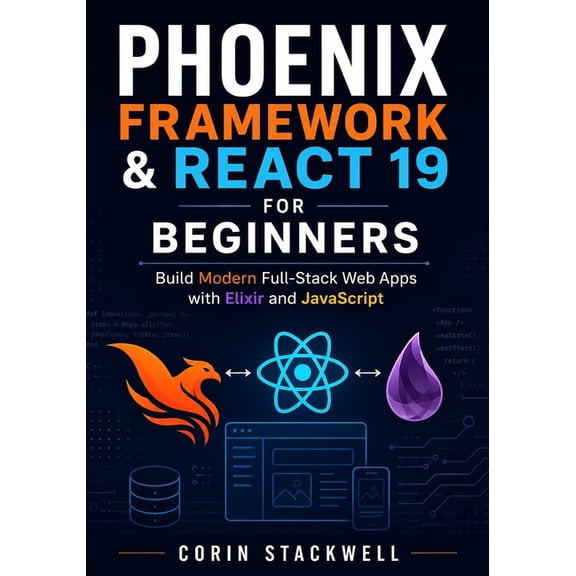 Phoenix Framework & React 19 for Beginners: Build Modern Full-Stack Web Apps with Elixir and JavaScript, (Paperback)