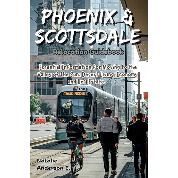 The Global Relocation Blueprints Phoenix & Scottsdale Relocation Guidebook: Essential Information for Moving to the Valley of the Sun; Desert Living,, (Paperback)
