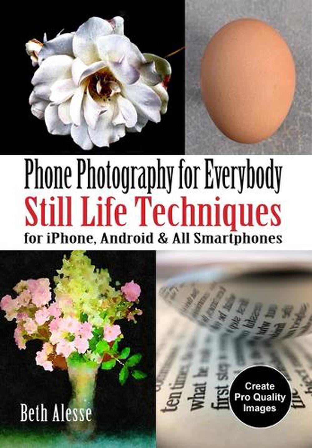 Phone Photography for Everybody: Phone Photography for Everybody: Still Life Techniques for Iphone, Android & All Smartphones (Paperback)