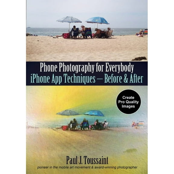 Phone Photography for Everybody : iPhone App Techniques--Before & After