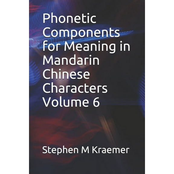 Phonetic Components for Meaning in Mandarin Chinese Characters Volume 6 (Paperback)