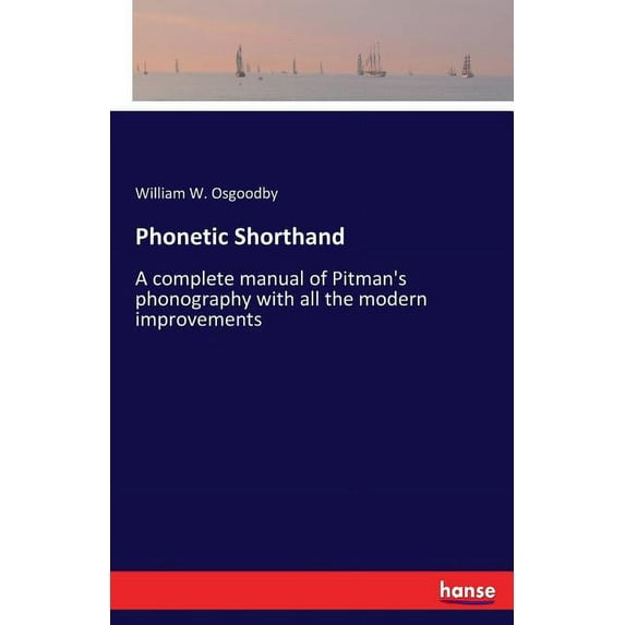 Phonetic Shorthand: A complete manual of Pitman's phonography with all the modern improvements, (Paperback)