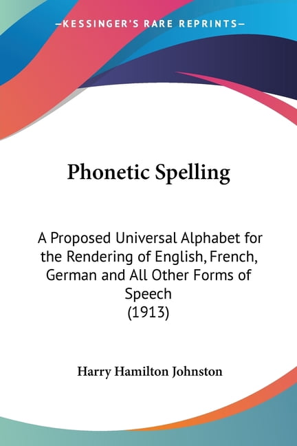 Phonetic Spelling : A Proposed Universal Alphabet for the Rendering of ...