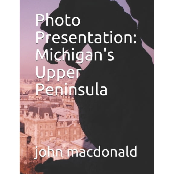 Photo Presentation : Michigan's Upper Peninsula (Paperback)
