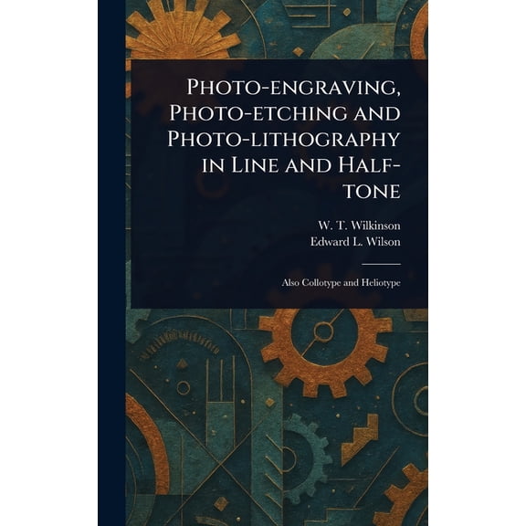 Photo-engraving, Photo-etching and Photo-lithography in Line and Half-tone, (Hardcover)