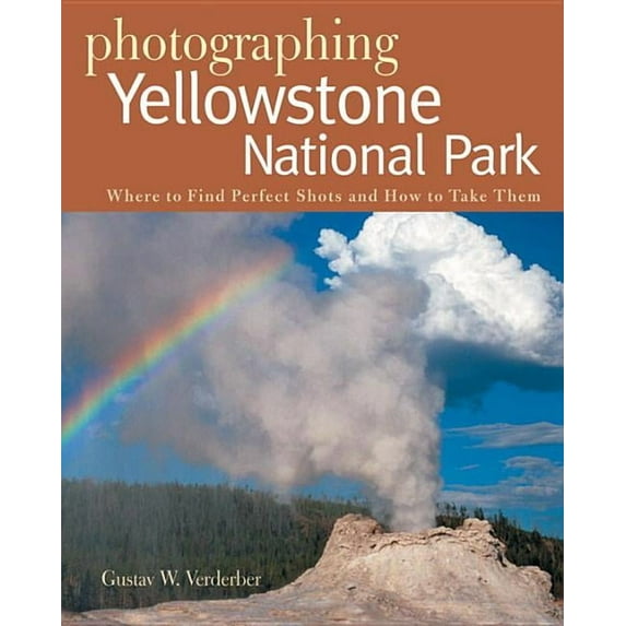 Photographer's Guide: Photographing Yellowstone National Park: Where to Find Perfect Shots and How to Take Them (Paperback)