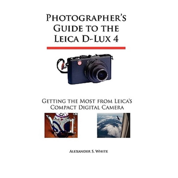 Pre-Owned Photographer's Guide to the Leica D-Lux 4: Getting the Most from Leica's Compact Digital Camera (Paperback) 0964987538 9780964987531