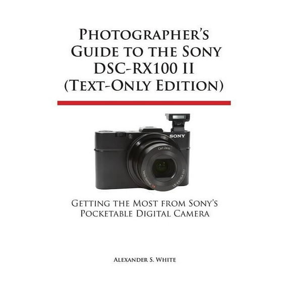 Photographer's Guide to the Sony Dsc-Rx100 II (Text-Only Edition), (Paperback)