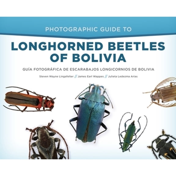 Pre-Owned Photographic Guide to Longhorned Beetles of Bolivia: Gua Fotogrfica de Escarabajos (Hardcover 9781944466053) by Steven Wayne Lingafelter, James Earl Wappes, Julieta Ledezma Arias