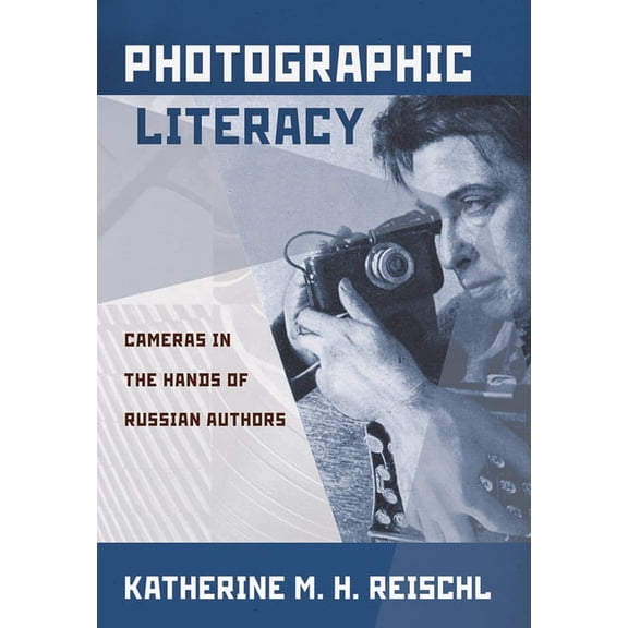 Photographic Literacy: Cameras in the Hands of Russian Authors, (Hardcover)